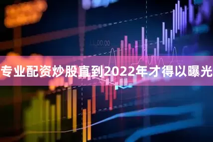 专业配资炒股直到2022年才得以曝光