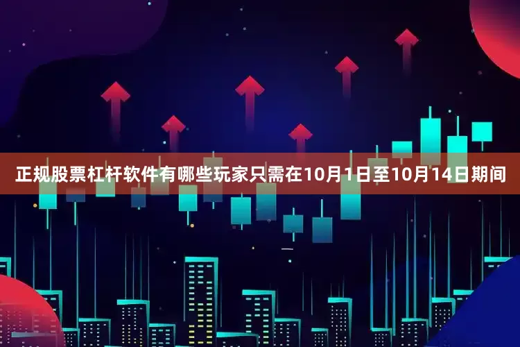 正规股票杠杆软件有哪些玩家只需在10月1日至10月14日期间