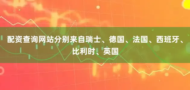 配资查询网站分别来自瑞士、德国、法国、西班牙、比利时、英国