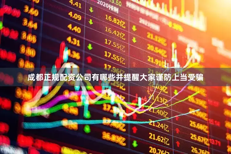 成都正规配资公司有哪些并提醒大家谨防上当受骗